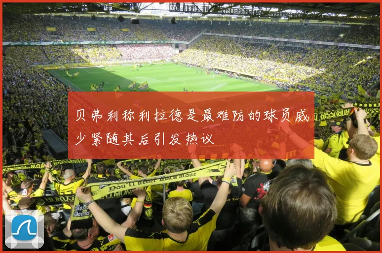 贝弗利称利拉德是最难防的球员威少紧随其后引发热议
